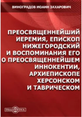 Преосвященнейший иеремия епископ нижегородский и воспоминания его о преосвященнейшем Иннокентии, архиепископе Херсонском и Таврическом