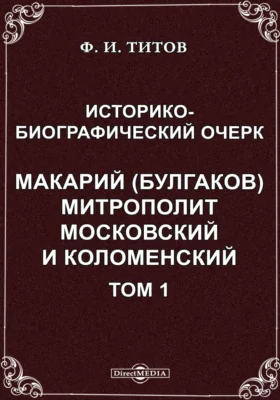 Историко- биографический очерк. Макарий (Булгаков) митрополит Московский и Коломенский.Том 1