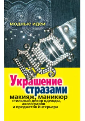 Украшение стразами. Макияж, маникюр, стильный декор одежды, аксессуаров и предметов интерьера