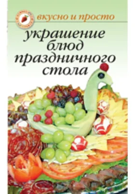 Украшение блюд праздничного стола: научно-популярное издание