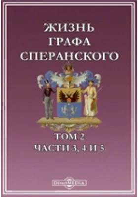 Жизнь графа Сперанского: документально-художественная литература. Том 2, Ч. 3,. 4 и 5