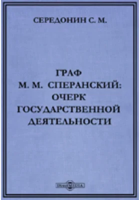 Граф М.М. Сперанский: очерк государственной деятельности: документально-художественная литература