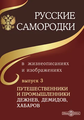 Русские самородки в жизнеописаниях и изображениях: документально-художественная литература. Выпуск 3. Путешественники и промышленники Дежнев, Демидов, Хабаров