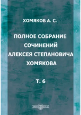 Полное собрание сочинений Алексея Степановича Хомякова