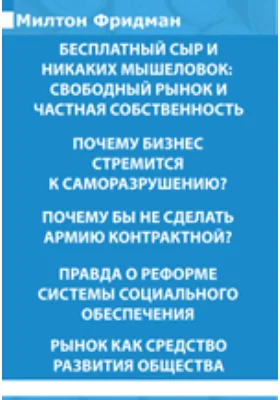 Бесплатный сыр и никаких мышеловок: свободный рынок и частная собственность. Почему бизнес стремится к саморазрушению? и др.: публицистика