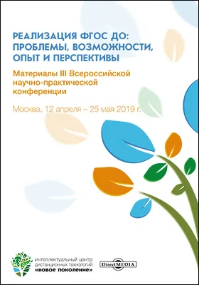 Реализация ФГОС ДО: проблемы, возможности, опыт и перспективы: материалы III Всероссийской научно-практической конференции. Москва, 12 апреля – 25 мая 2019 г.: материалы конференций