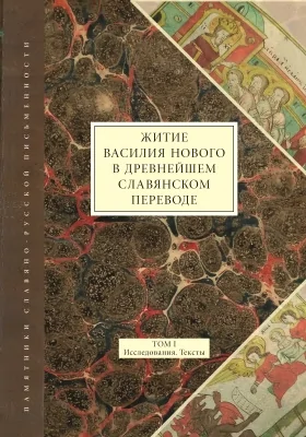 Житие Василия Нового в древнейшем славянском переводе = VITA BASILII IUNIORIS: духовно-просветительское издание. Том 1. Исследования. Тексты