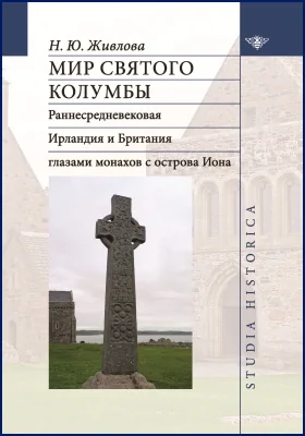 Мир святого Колумбы: раннесредневековая Ирландия и Британия глазами монахов с острова Иона: монография