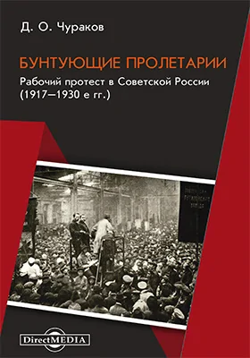 Бунтующие пролетарии. Рабочий протест в Советской России (1917–1930-е гг.): монография