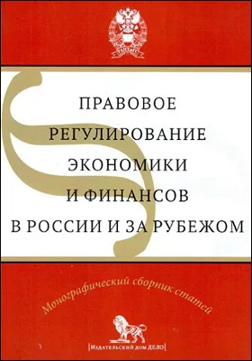 Правовое регулирование экономики и финансов в России и за рубежом: монографический сборник научных статей: сборник научных трудов