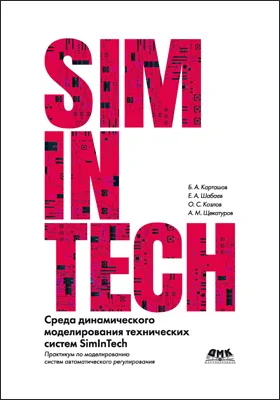 Среда динамического моделирования технических систем SimInTech: практикум по моделированию систем автоматического регулирования: учебное пособие