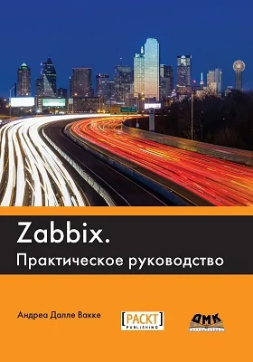 Zabbix: исчерпывающее руководство по организации мониторинга больших вычислительных окружений с использованием Zabbix: практическое руководство