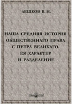 Наша средняя история общественнаго права с Петра Великаго. Ея характер и разделение