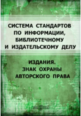 Система стандартов по информации, библиотечному и издательскому делу. Издания. Знак охраны авторского права. Общие требования и правила оформления