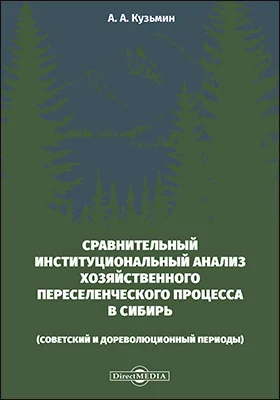 Сравнительный институциональный анализ хозяйственного переселенческого процесса в Сибирь (советский и дореволюционный периоды): монография