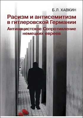 Расизм и антисемитизм в гитлеровской Германии: антинацистское Сопротивление немецких евреев: монография