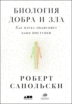 Биология добра и зла: как наука объясняет наши поступки: научно-популярное издание