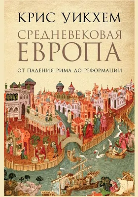 Средневековая Европа: от падения Рима до Реформации: научно-популярное издание