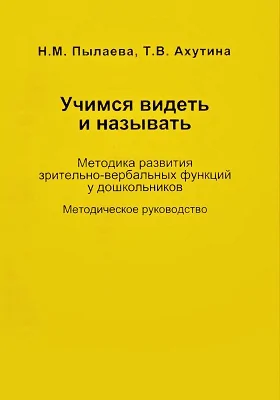 Учимся видеть и называть: методика развития зрительно-вербальных функций у дошкольников: методическое пособие