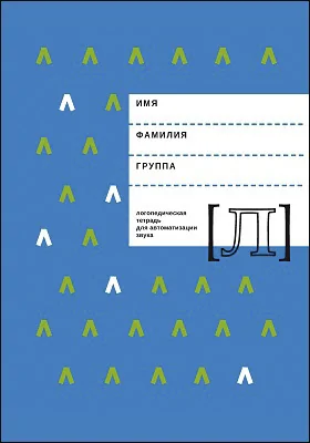 Логопедическая тетрадь для автоматизации звука [Л]: рабочая тетрадь