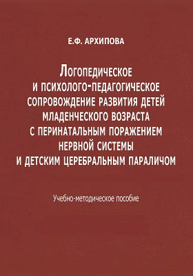 Логопедическое и психолого-педагогическое сопровождение развития детей младенческого возраста с перинатальным поражением нервной системы и детским церебральным параличом: учебно-методическое пособие