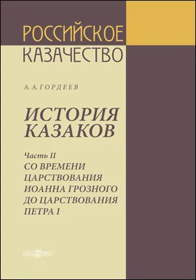 История казаков: историко-документальная литература: в 4 частях, Ч. 2. Со времени царствования Иоанна Грозного до царствования Петра I