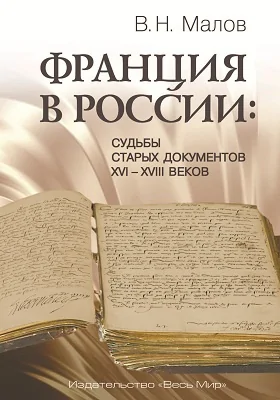 Франция в России: судьбы старых документов XVI–XVIII веков: сборник научных трудов