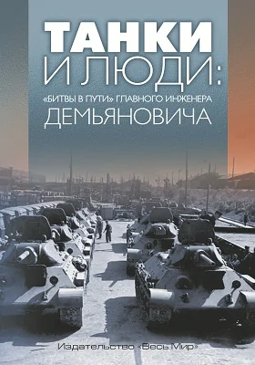 Танки и люди: «битвы в пути» главного инженера Демьяновича: сборник: историко-документальная литература