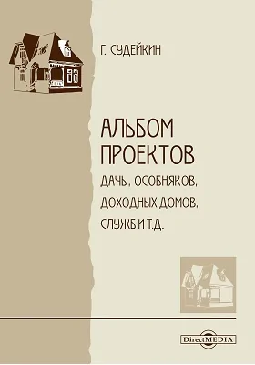 Альбом проектов дач, особняков, доходных домов, служб и т. д.