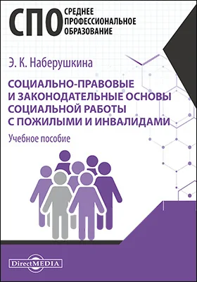 Социально-правовые и законодательные основы социальной работы с пожилыми и инвалидами: учебное пособие для студентов программ среднего профессионального образования