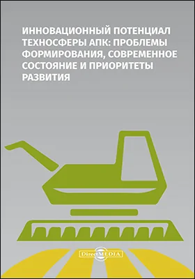 Инновационный потенциал техносферы АПК: проблемы формирования, современное состояние и приоритеты развития: монография