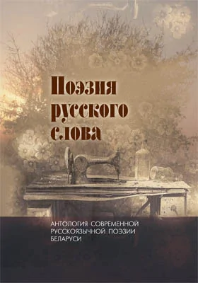 Поэзия русского слова: антология современной русскоязычной поэзии Беларуси: художественная литература: в 2 томах. Том 1