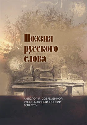 Поэзия русского слова: антология современной русскоязычной поэзии Беларуси: художественная литература: в 2 томах. Том 2