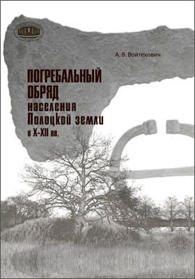 Погребальный обряд населения Полоцкой земли в Х–ХІІ вв.: монография