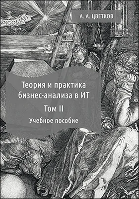 Теория и практика бизнес-анализа в ИТ: учебное пособие: в 2 томах. Том 2