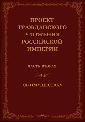 Проект гражданского уложения Российской Империи: публицистика, Ч. 2. Об имуществах