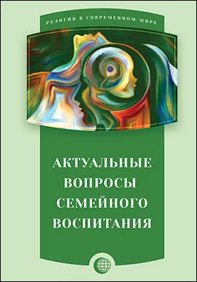 Актуальные вопросы семейного воспитания: сборник статей: научно-популярное издание