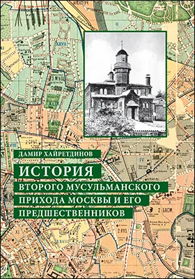 История Второго мусульманского прихода Москвы и его предшественников: монография