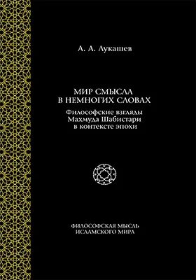 Мир смысла в немногих словах: философские взгляды Махмуда Шабистари в контексте эпохи: монография