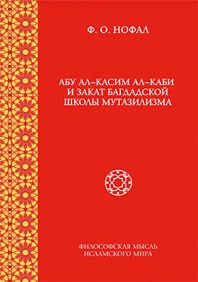 Абу ал-Касим ал-Каби и закат багдадской школы мутазилизма: монография