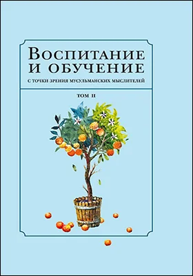 Воспитание и обучение с точки зрения мусульманских мыслителей: сборник научных трудов: в 2 томах. Том 2