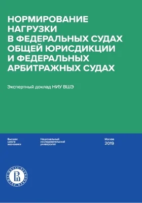 Нормирование нагрузки в федеральных судах общей юрисдикции и федеральных арбитражных судах: экспертный доклад НИУ ВШЭ: монография