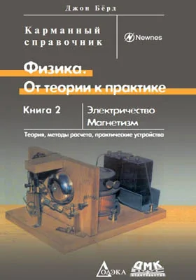 Физика. От теории к практике: справочник: в 2 книгах. Книга 1. Электричество, магнетизм. Теория, методы расчета, практические устройства