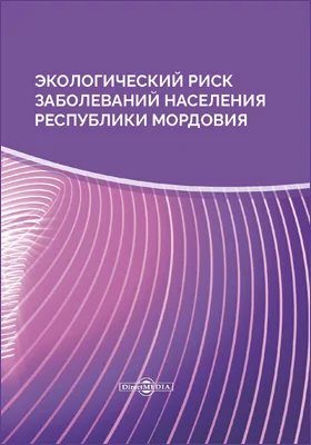 Экологический риск заболеваний населения Республики Мордовия: монография