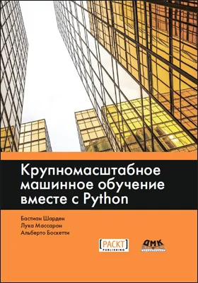 Крупномасштабное машинное обучение вместе с Python: практическое пособие