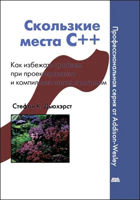 Скользкие места C++: как избежать проблем при проектировании и компиляции ваших программ: практическое руководство