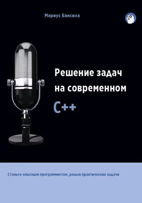 Решение задач на современном C++: станьте опытным программистом, решая практические задачи: практическое пособие