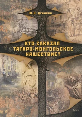 Кто заказал татаро-монгольское нашествие?: научно-популярное издание