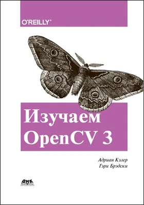 Изучаем OpenCV 3: разработка программ компьютерного зрения на C++ с применением библиотеки OpenCV: практическое пособие