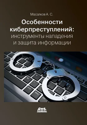 Особенности киберпреступлений: инструменты нападения и защиты информации: практическое пособие